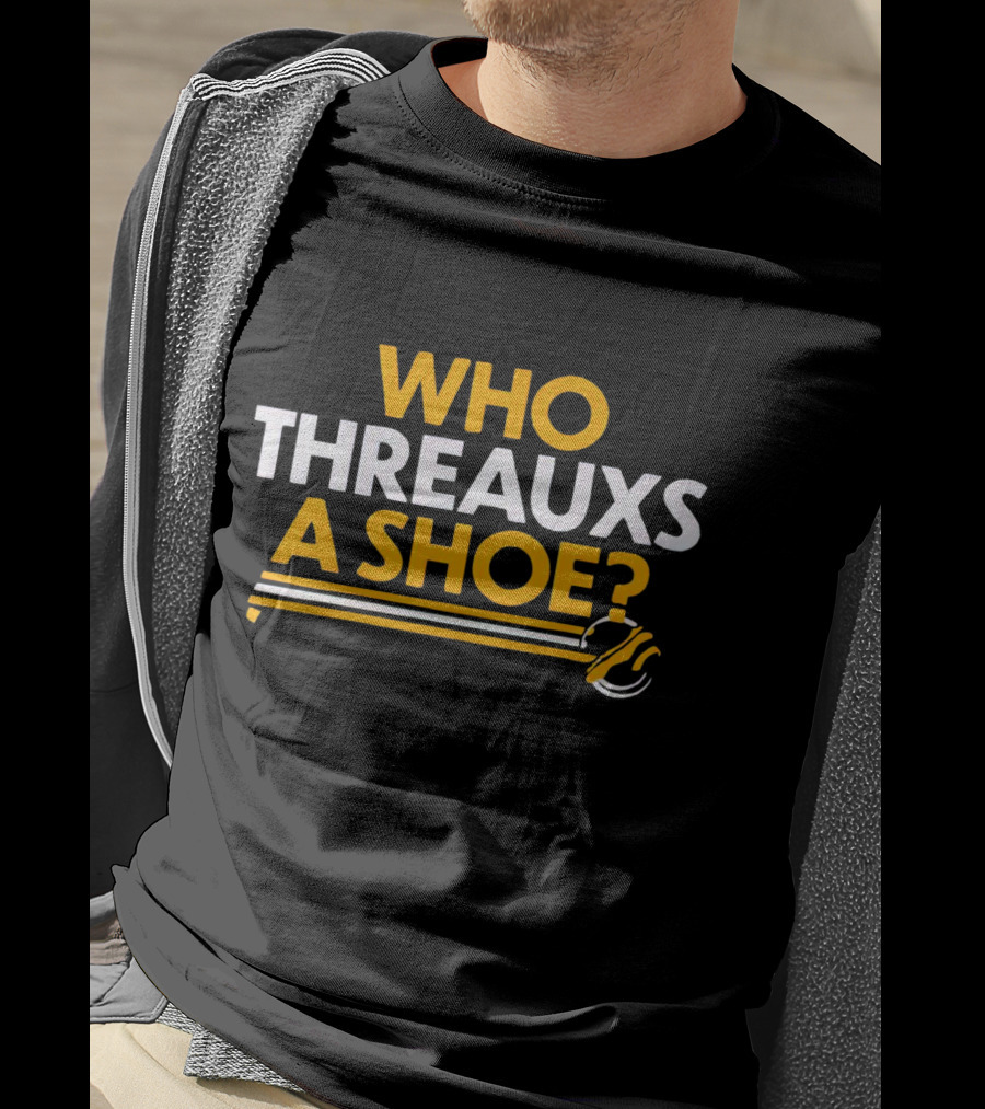 Who Threauxs A Shoe LSU Tigers Football Humor T-Shirt