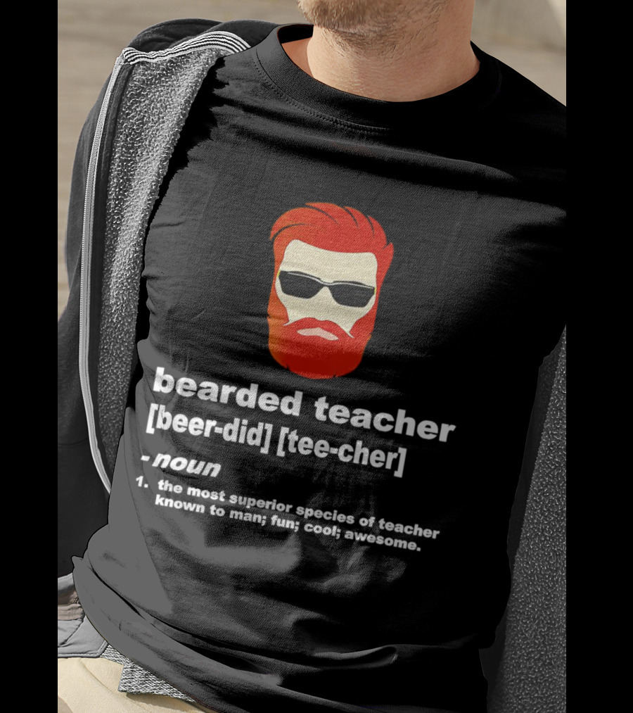 Bearded Teacher [Beer-Did] [Tee-Cher] - The Most Superior Species Of Teacher Known To Man; Fun; Cool; Awesome T-Shirt