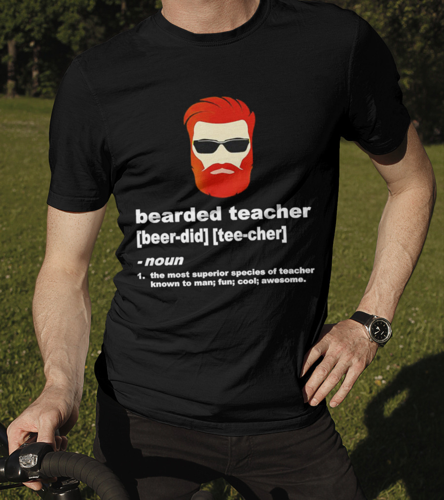 Bearded Teacher [Beer-Did] [Tee-Cher] - The Most Superior Species Of Teacher Known To Man; Fun; Cool; Awesome T-Shirt