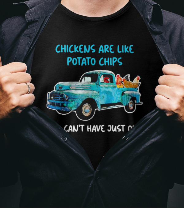 Chickens Are Like Potato Chips You Can't Have Just One Vintage Truck With Chickens T-Shirt
