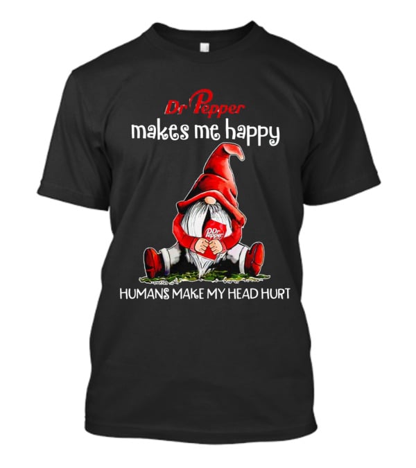 Dr Pepper Makes Me Happy Humans Make My Head Hurt Gnome Holding Drink T-Shirt