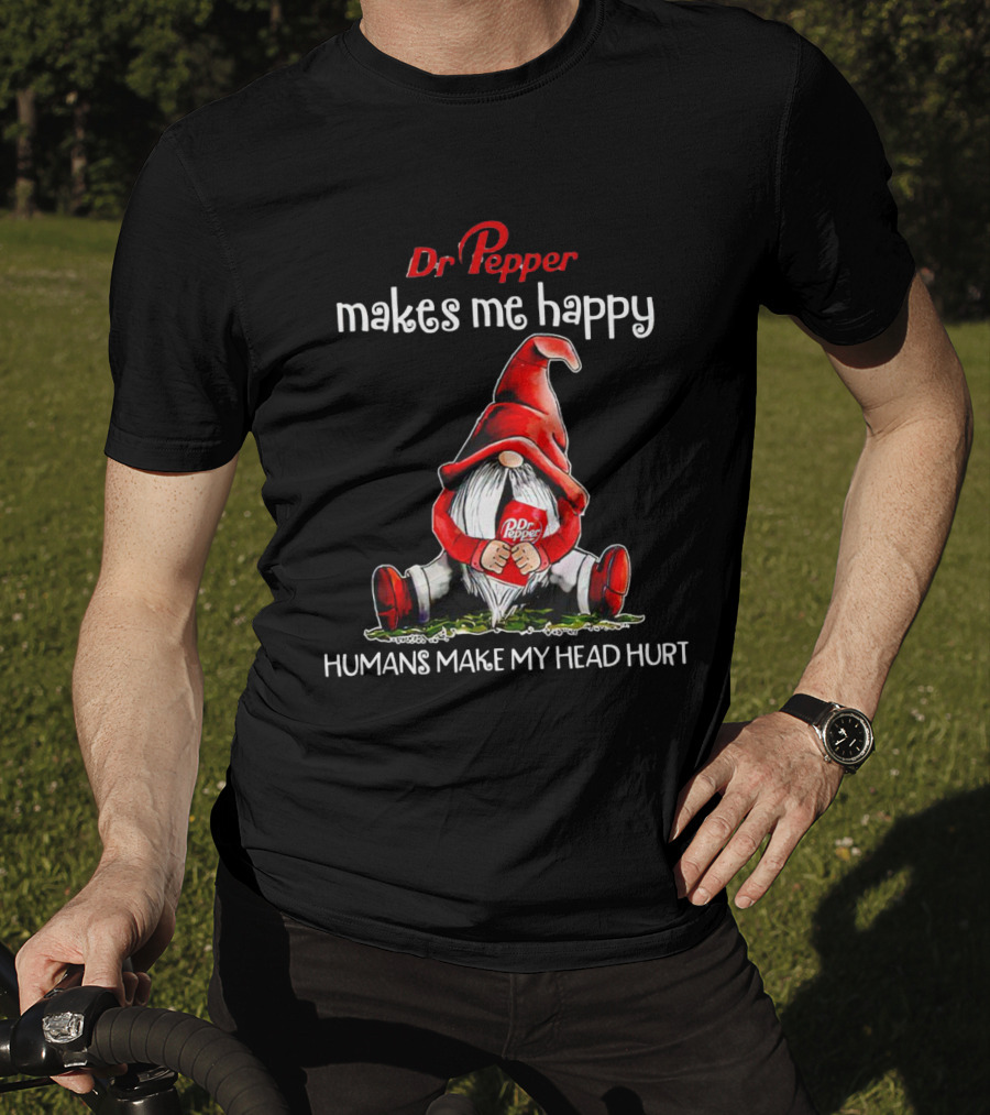 Dr Pepper Makes Me Happy Humans Make My Head Hurt Gnome Holding Drink T-Shirt