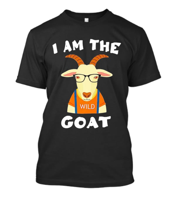 I Am The Wild Goat Greatest Of All Time T-Shirt