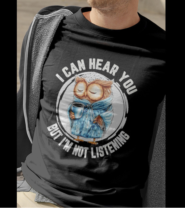 I Can Hear You But I'm Not Listening Owl In Bathrobe With Coffee Mug T-Shirt