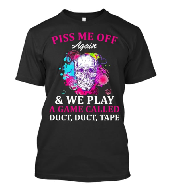 Piss Me Off Again And We Play A Game Called Duct Duct Tape Skull Colorful Background T-Shirt