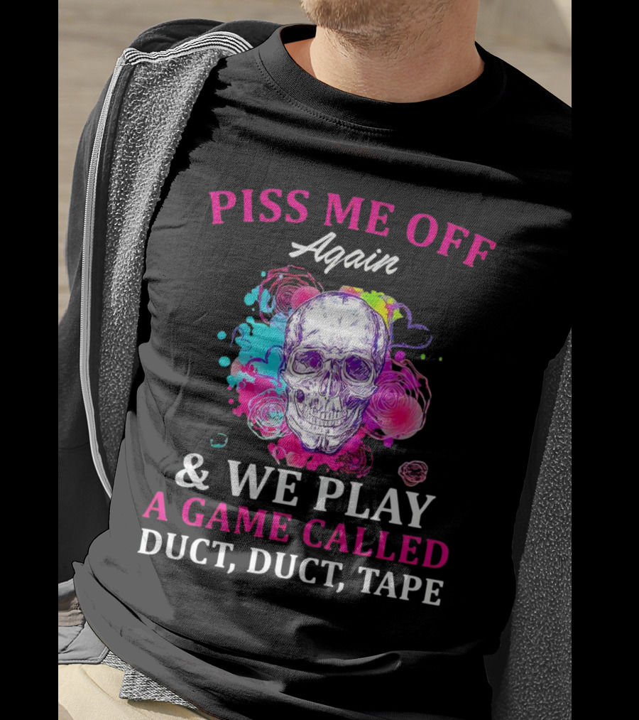 Piss Me Off Again And We Play A Game Called Duct Duct Tape Skull Colorful Background T-Shirt