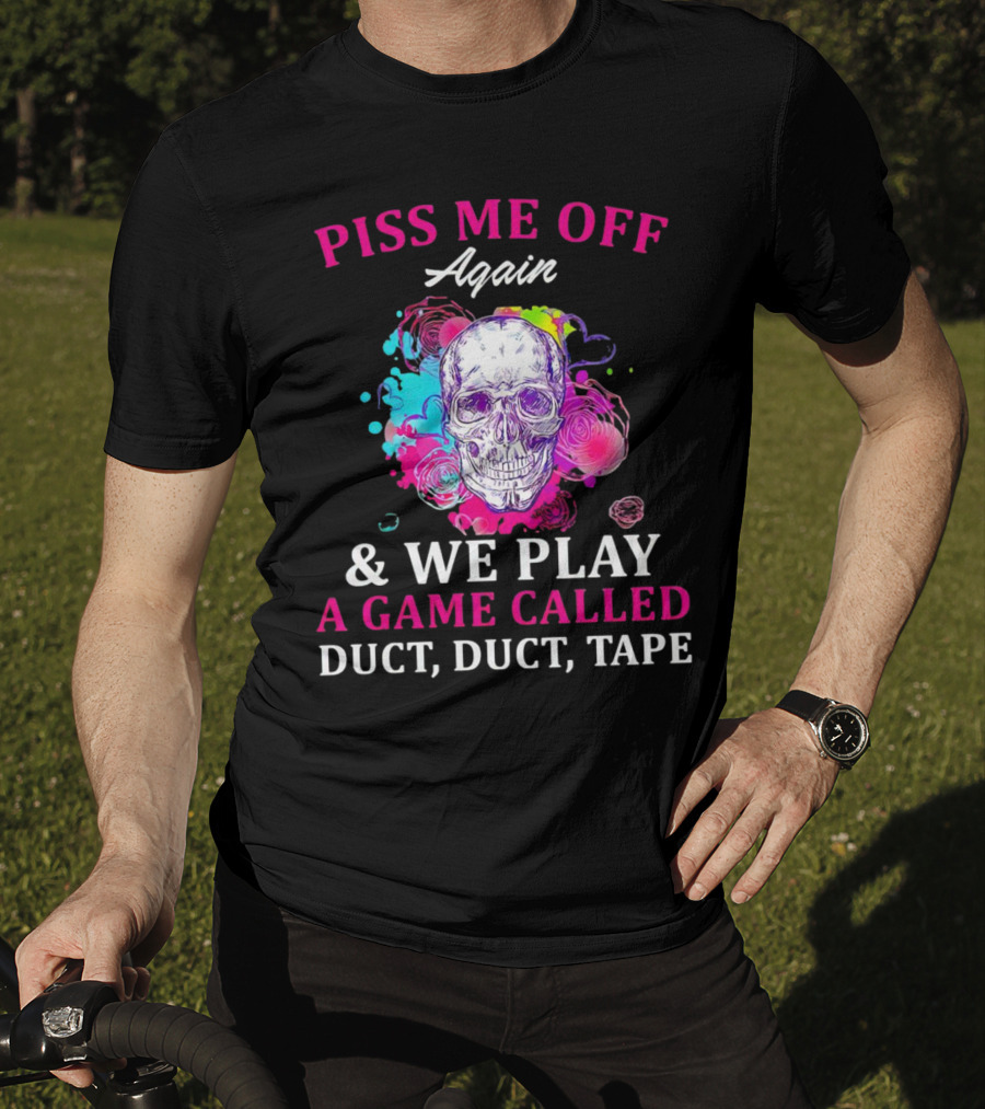Piss Me Off Again And We Play A Game Called Duct Duct Tape Skull Colorful Background T-Shirt