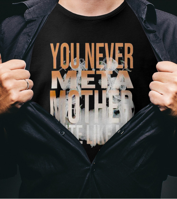 YOU NEVER META MOTHER QUITE LIKE ME T-Shirt