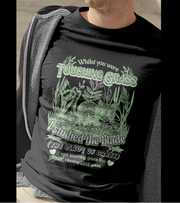 Whilst You Were Touching Grass I Studied The Blade Of Grass I Love Grass T-Shirt