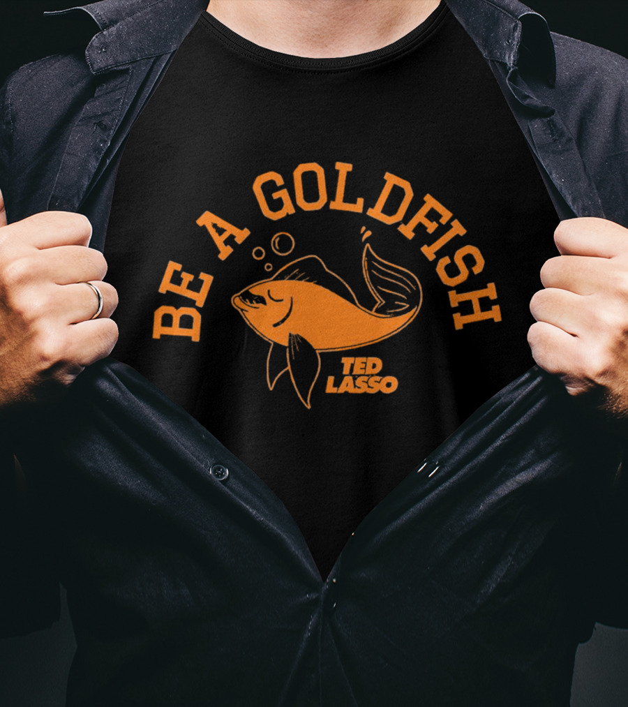 Be A Goldfish Ted Lasso Goldfish T-Shirt