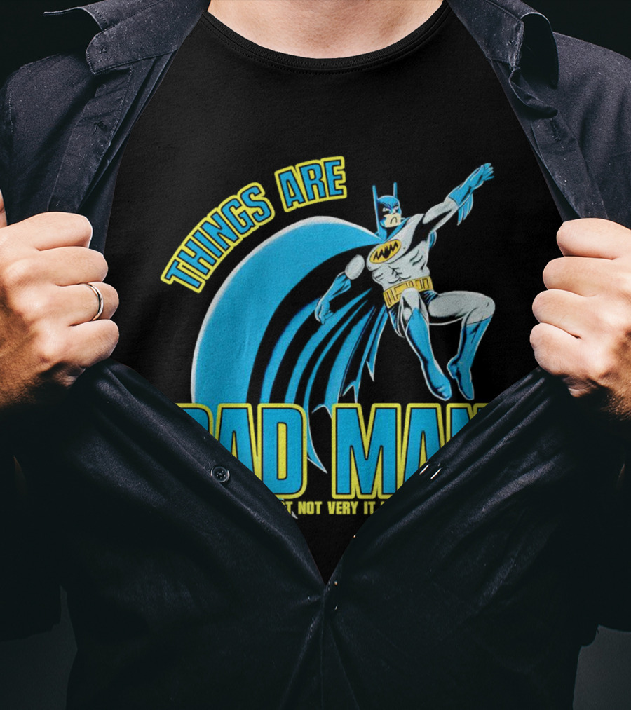 Things Are Bad Man Everything Is Just Not Very It Is Very Not Okay T-Shirt