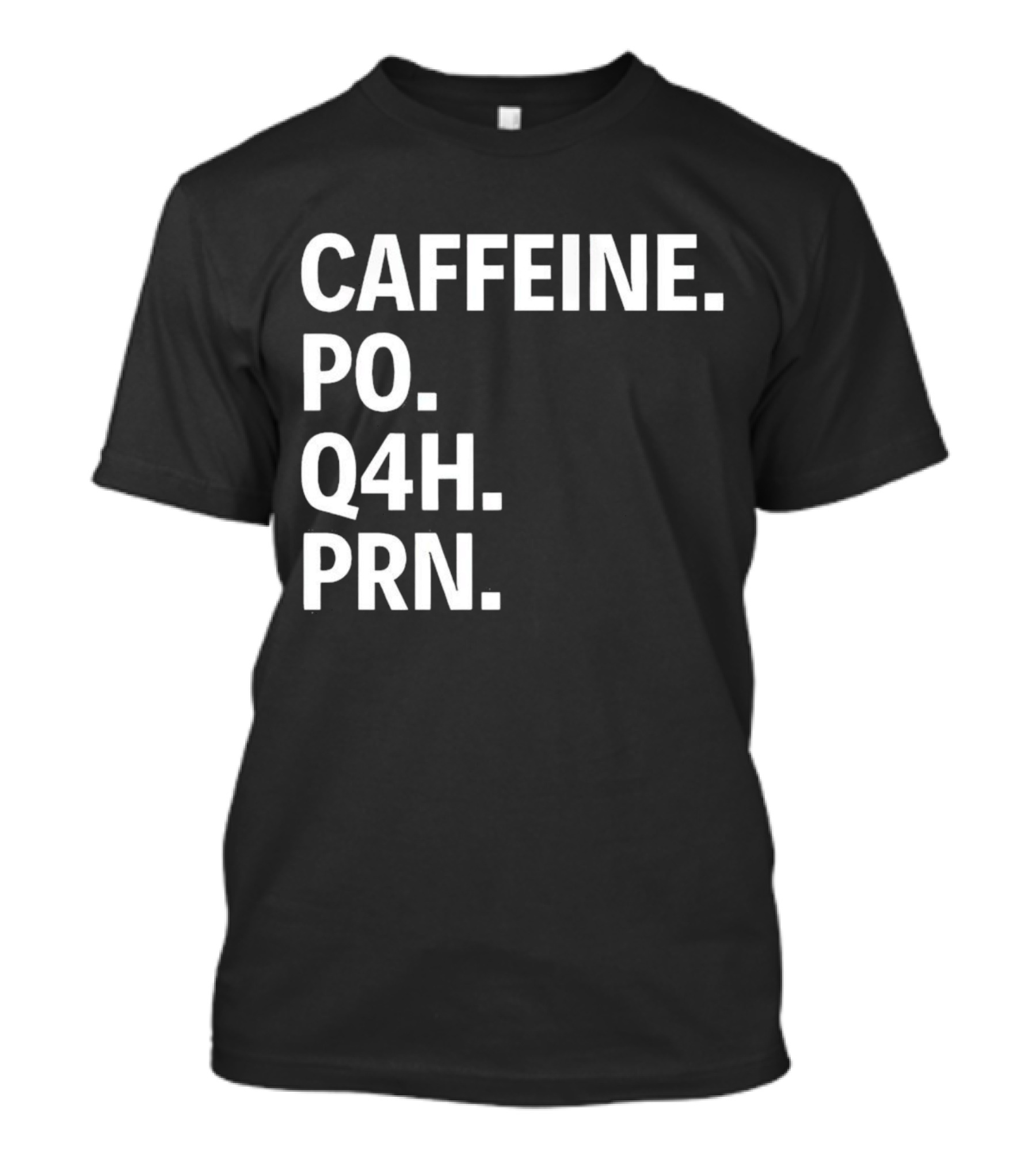 Caffeine Prescription Po Q4h Prn Shirt Medical Abbreviation Humor T-Shirt