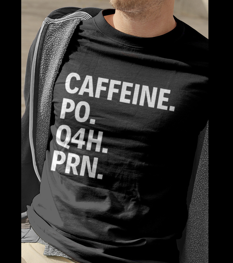 Caffeine Prescription Po Q4h Prn Shirt Medical Abbreviation Humor T-Shirt