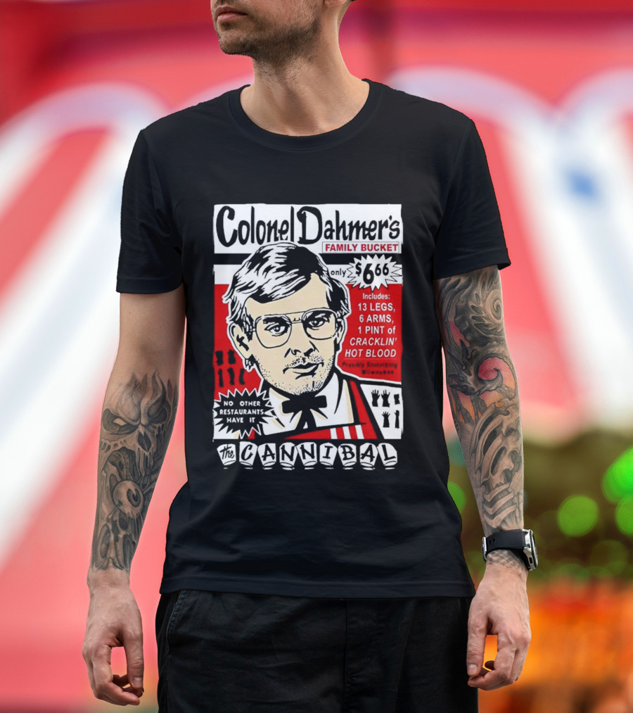 Colonel Dahmer's Family Bucket The Cannibal Includes 13 Legs 6 Arms 1 Pint of Cracklin' Hot Blood No Other Restaurants Have It T-Shirt