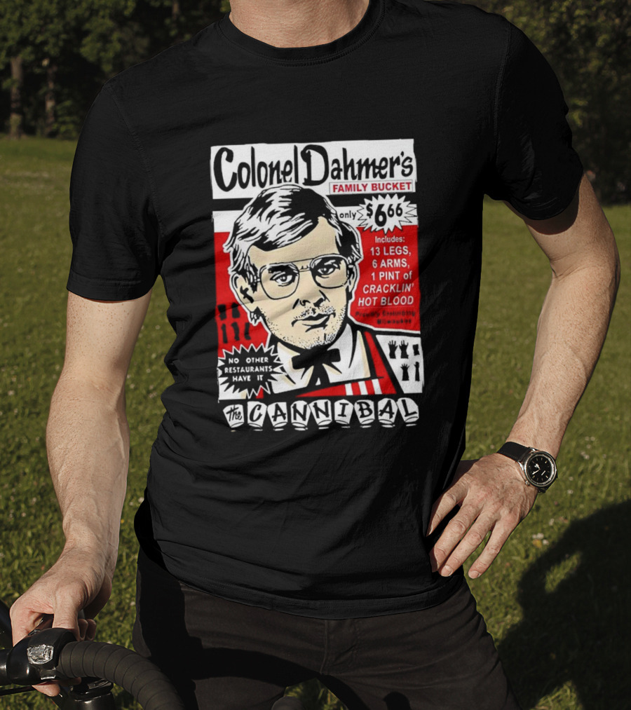 Colonel Dahmer's Family Bucket The Cannibal Includes 13 Legs 6 Arms 1 Pint Of Cracklin' Hot Blood No Other Restaurants Have It T-Shirt