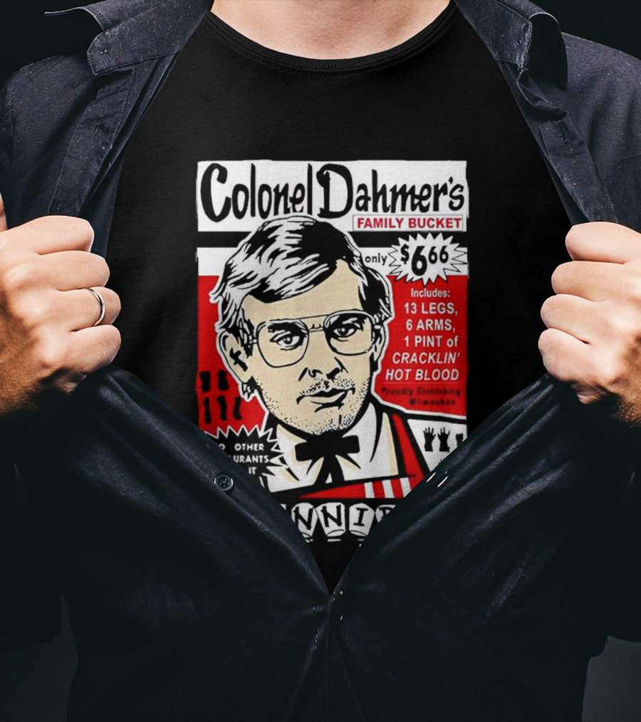Colonel Dahmer's Family Bucket The Cannibal Includes 13 Legs 6 Arms 1 Pint Of Cracklin' Hot Blood No Other Restaurants Have It T-Shirt