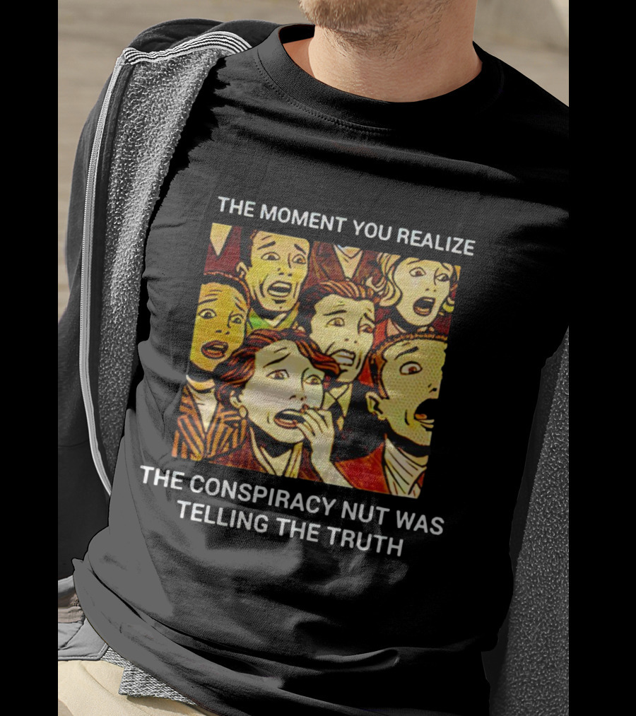 The Moment You Realize The Conspiracy Nut Was Telling The Truth Vintage Comic T-Shirt