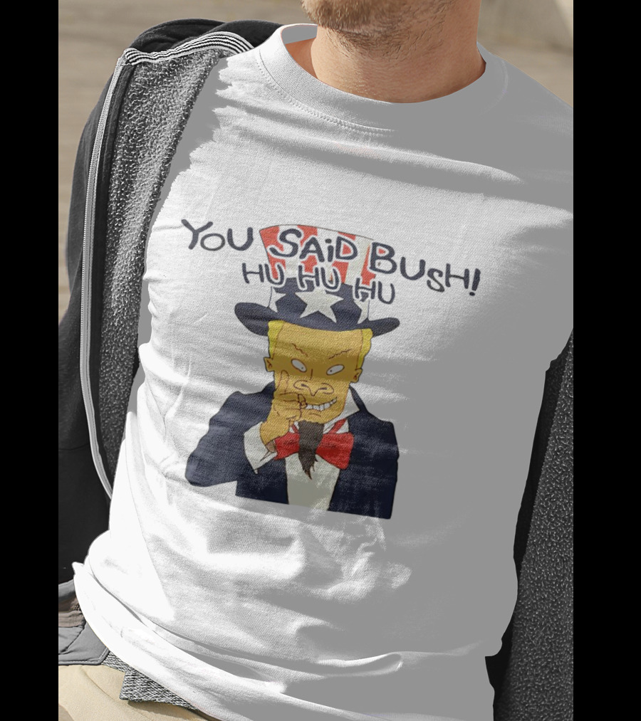 You Said Bush Hu Hu Hu Uncle Sam T-Shirt