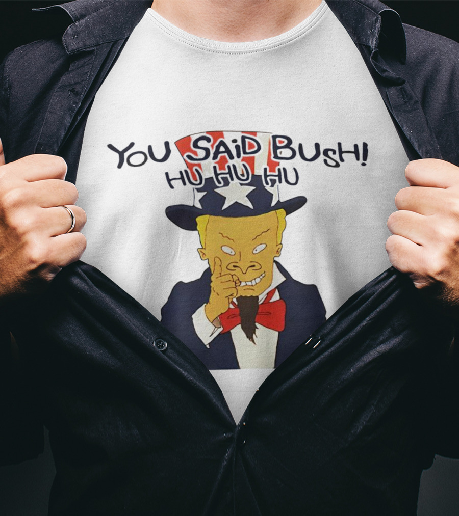 You Said Bush Hu Hu Hu Uncle Sam T-Shirt