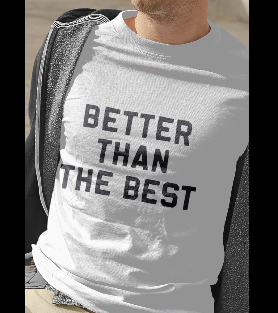 Better Than The Best T-Shirt