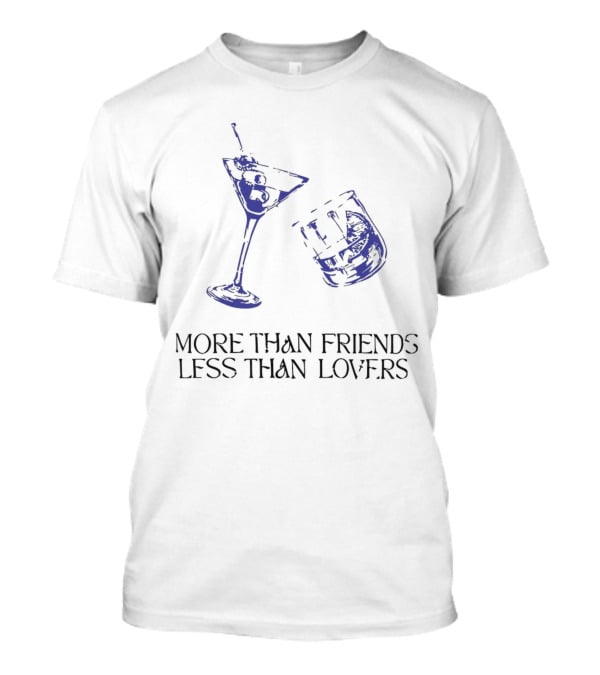 More Than Friends Less Than Lovers Cocktail Martini Glass And Whiskey Glass T-Shirt