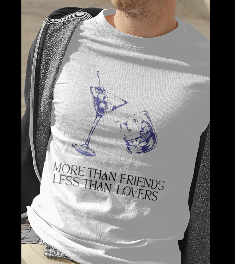 More Than Friends Less Than Lovers Cocktail Martini Glass And Whiskey Glass T-Shirt