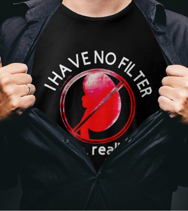 I Have No Filter No Really Kidney T-Shirt