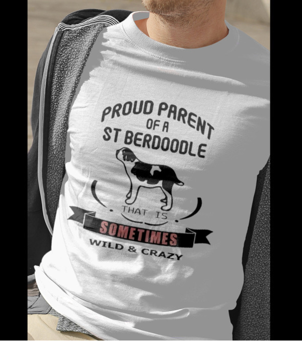 Proud Parent Of A St Berdoodle That Is Sometimes Wild And Crazy T-Shirt