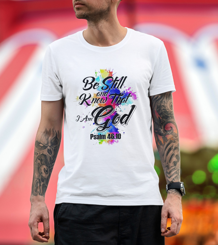 Be Still and Know That I Am God Psalm 46:10 Colorful Splash T-Shirt