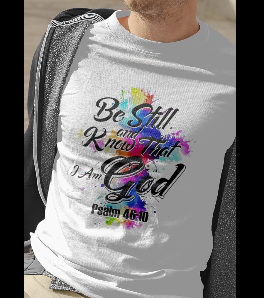 Be Still And Know That I Am God Psalm 46:10 Colorful Splash T-Shirt