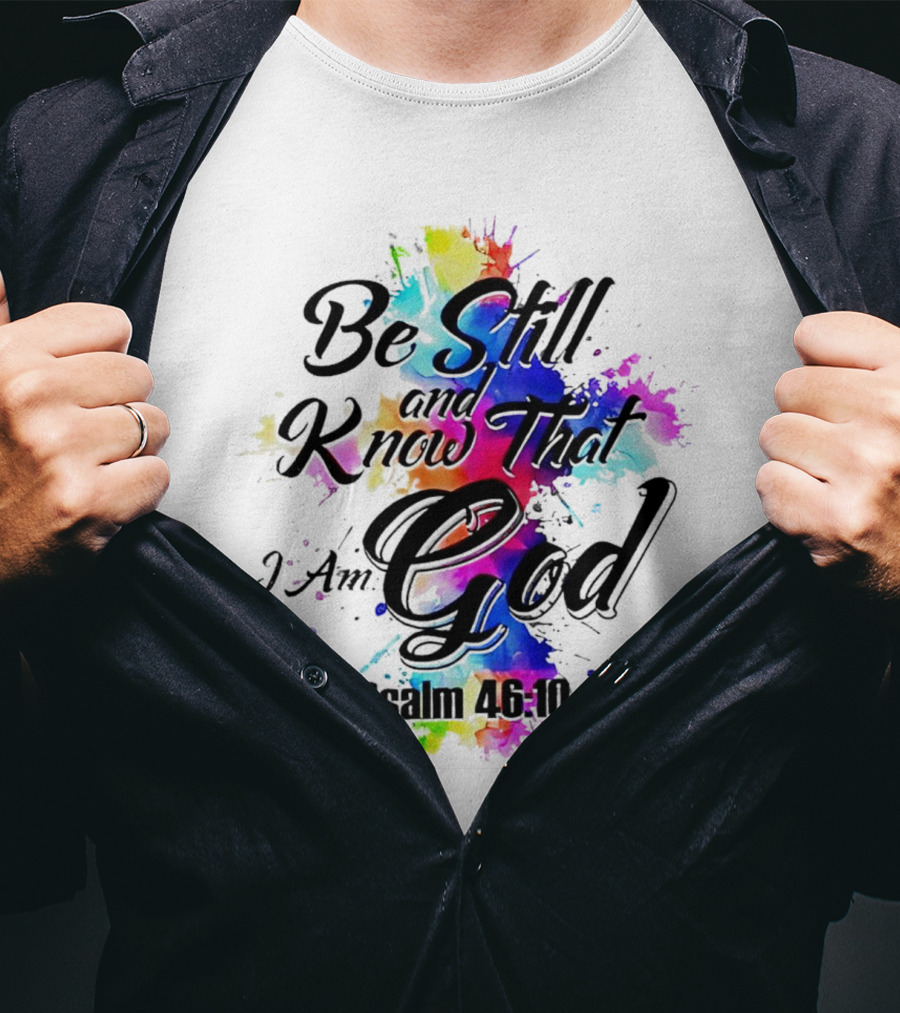 Be Still And Know That I Am God Psalm 46:10 Colorful Splash T-Shirt