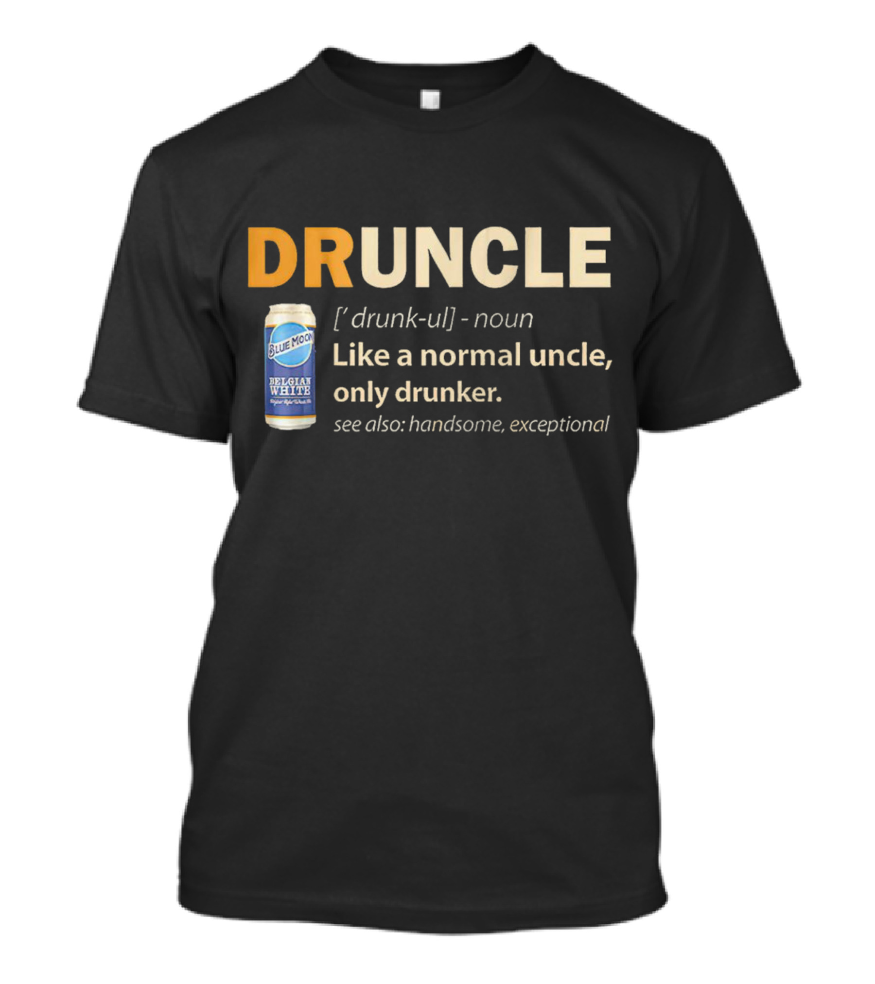 Blue Moon Belgian White Druncle Like A Normal Uncle Only Drunker Handsome Exceptional T-Shirt