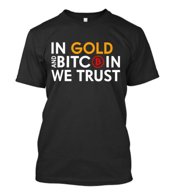 In Gold And Bitcoin We Trust B T-Shirt