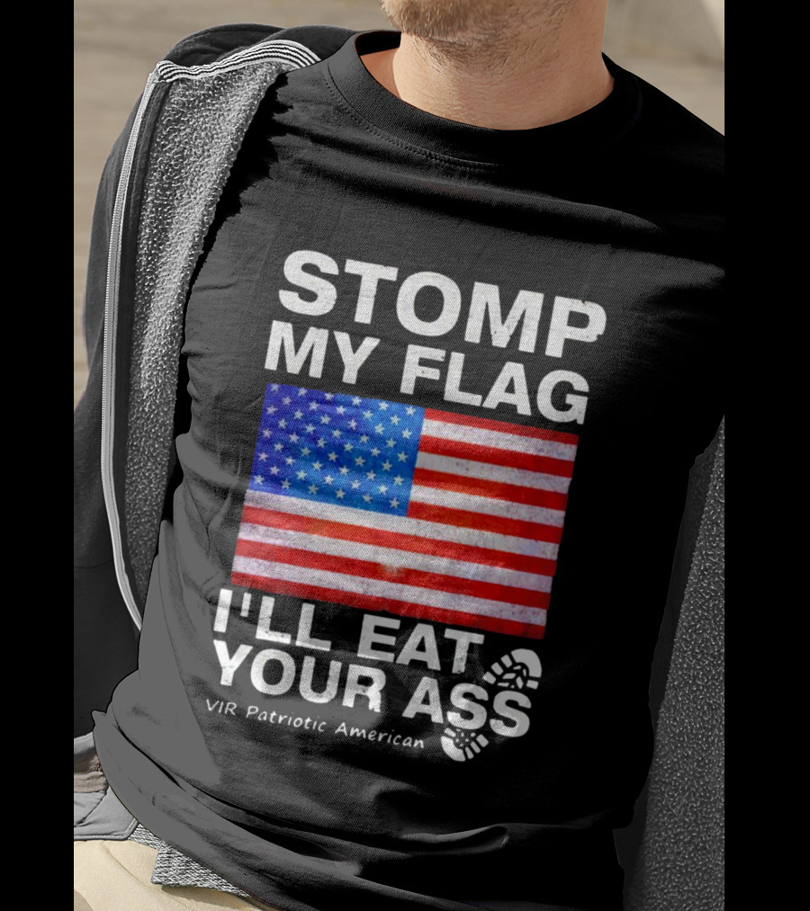 Stomp My Flag I'll Eat Your Ass USA Vir Patriotic American Flag T-Shirt