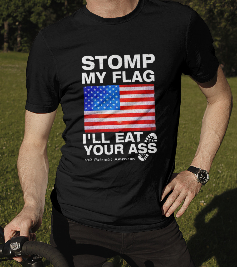 Stomp My Flag I'll Eat Your Ass USA Vir Patriotic American Flag T-Shirt