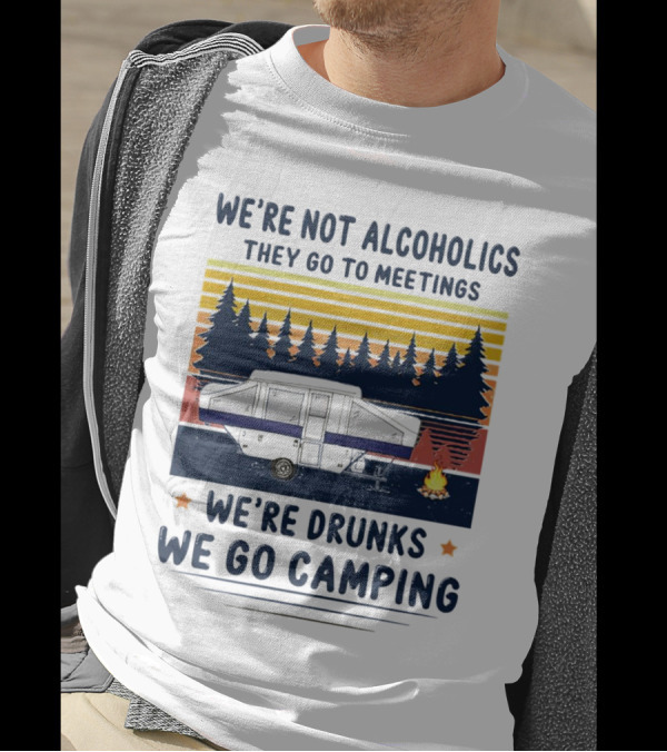 We're Not Alcoholics They Go To Meetings We're Drunks We Go Camping Forest Sunset Camper Fire Vintage T-Shirt