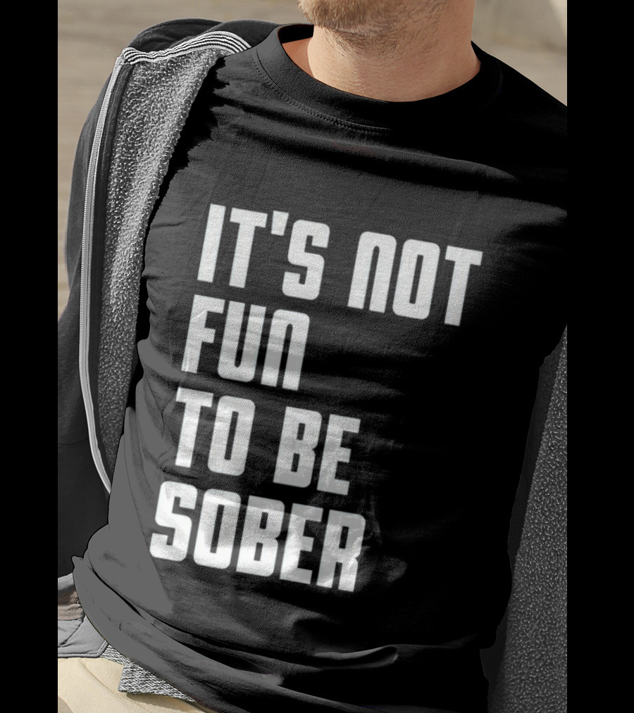 I Glanville It's Not Fun To Be Sober T-Shirt