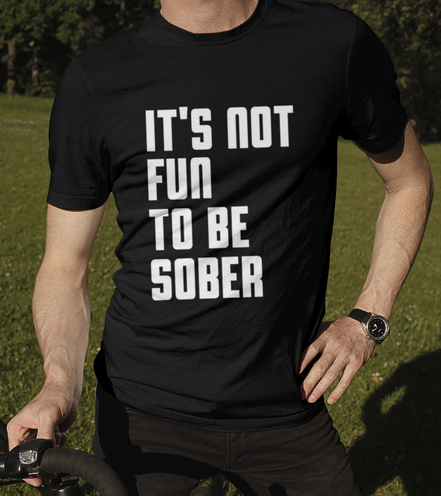 I Glanville It's Not Fun To Be Sober T-Shirt