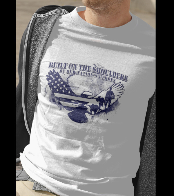 Built On The Shoulders Of Our Nation’s Heroes With American Flag And Eagle T-Shirt
