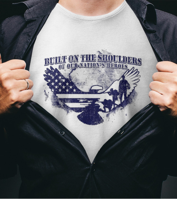 Built On The Shoulders Of Our Nation’s Heroes With American Flag And Eagle T-Shirt