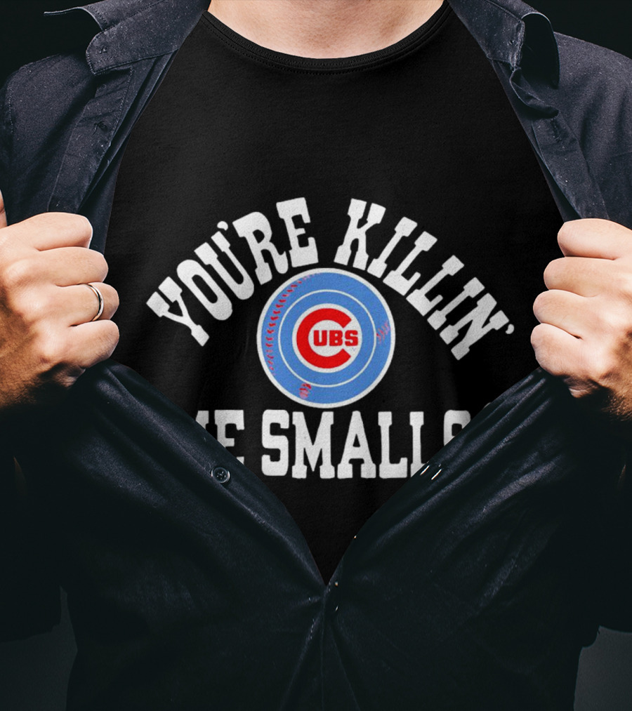 You're Killin' Me Smalls Chicago Cubs Baseball T-Shirt