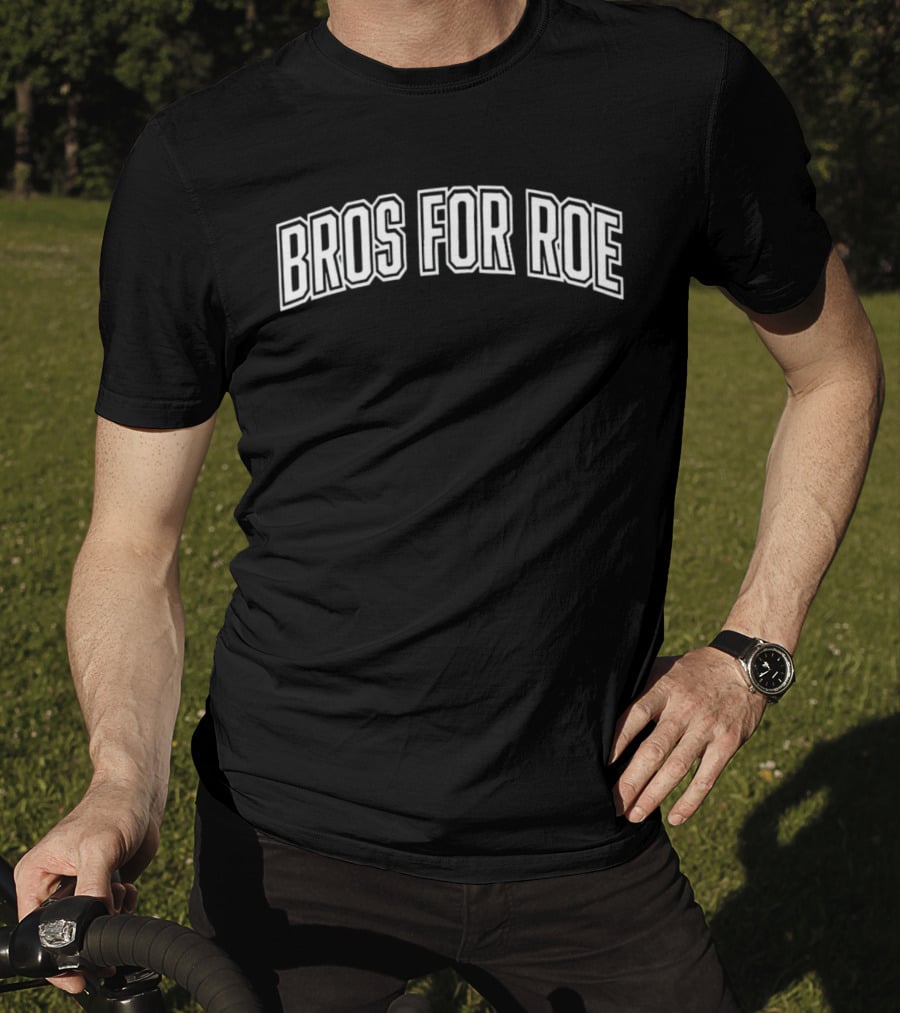 Bros For Roe Roe V Wade Supportive Message T-Shirt