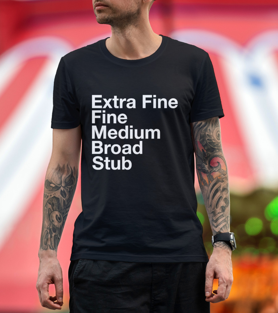 Extra Fine Fine Medium Broad Stub T-Shirt