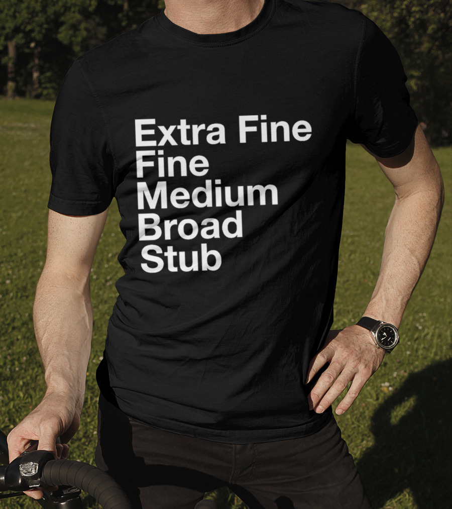 Extra Fine Fine Medium Broad Stub T-Shirt