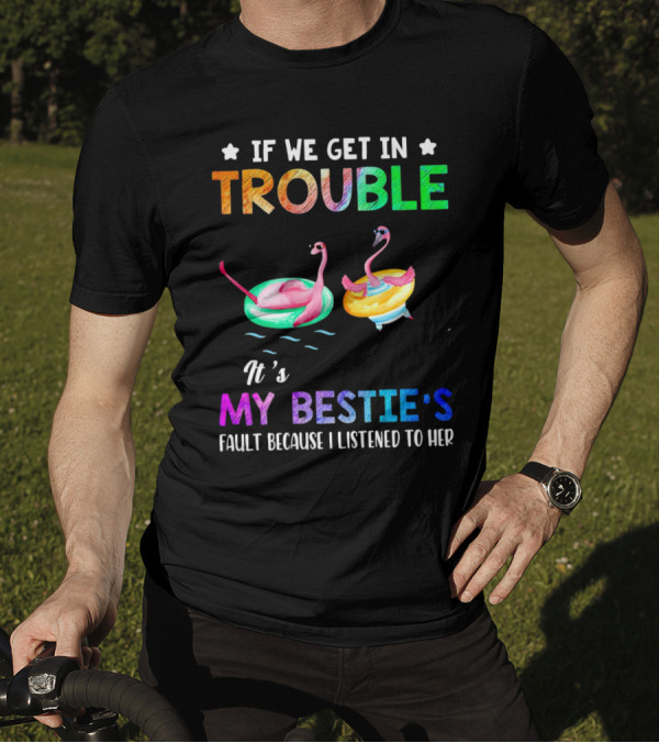 If We Get In Trouble It's My Bestie's Fault Because I Listened To Her Flamingo Floating Fun T-Shirt