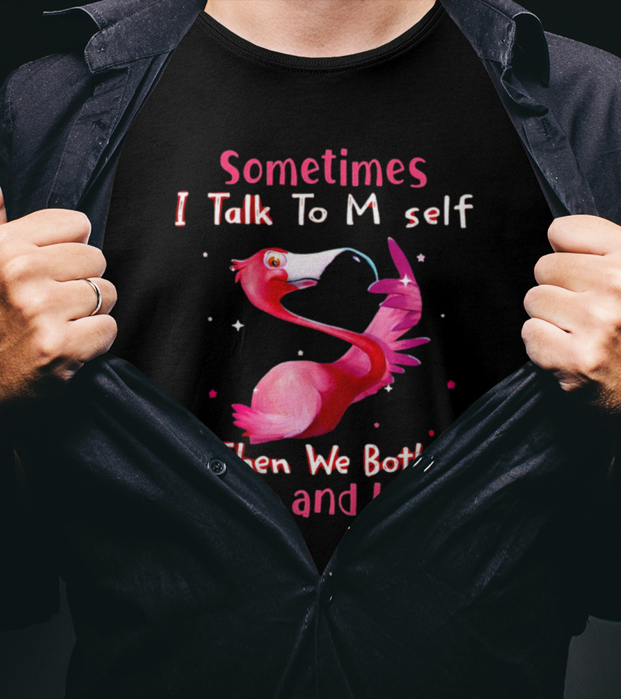 Flamingo Sometimes I Talk To Myself Then We Both Laugh And Laugh T-Shirt