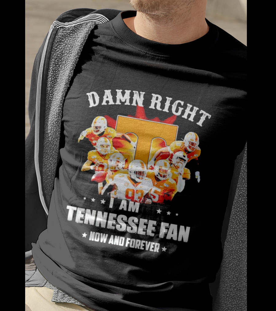 Damn Right I Am A Tennessee Volunteers Football Fan Now And Forever T-Shirt