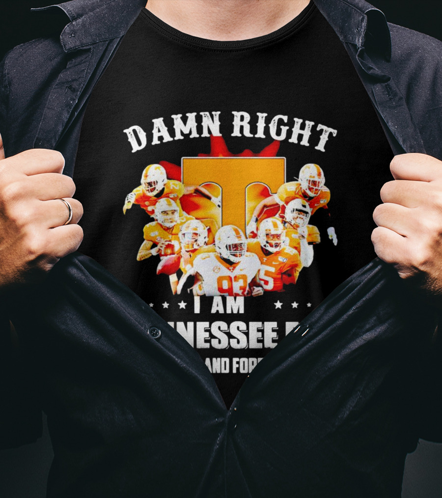 Damn Right I Am A Tennessee Volunteers Football Fan Now And Forever T-Shirt