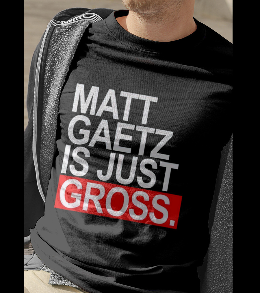 Matt Gaetz Is Just Gross T-Shirt