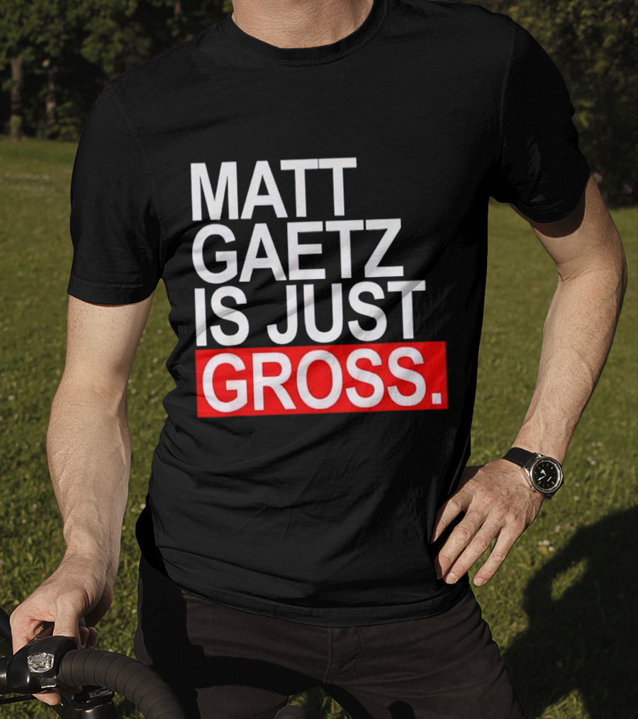 Matt Gaetz Is Just Gross T-Shirt